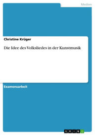 Die Idee des Volksliedes in der Kunstmusik Christine KrÃ¼ger Author