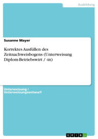 Korrektes Ausfüllen des Zeitnachweisbogens (Unterweisung Diplom-Betriebswirt / -in) Susanne Mayer Author