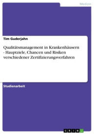 Qualitätsmanagement in Krankenhäusern - Hauptziele, Chancen und Risiken verschiedener Zertifizierungsverfahren: Hauptziele, Chancen und Risiken verschiedener Zertifizierungsverfahren - Tim Guderjahn