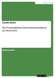 Die Nominalphrase/Determinationsphrase im Deutschen Claudia Nickel Author