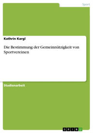 Die Bestimmung der GemeinnÃ¼tzigkeit von Sportvereinen Kathrin Kargl Author