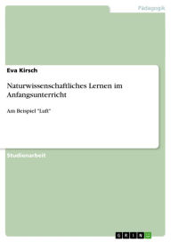 Naturwissenschaftliches Lernen im Anfangsunterricht: Am Beispiel 'Luft' Eva Kirsch Author