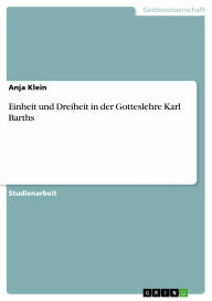 Einheit und Dreiheit in der Gotteslehre Karl Barths Anja Klein Author