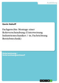 Fachgerechte Montage einer Rohrverschraubung (Unterweisung Industriemechaniker / -in, Fachrichtung Betriebstechnik) Gavin Huhoff Author