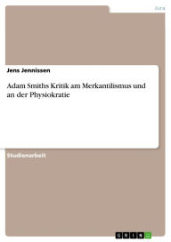 Adam Smiths Kritik am Merkantilismus und an der Physiokratie Jens Jennissen Author