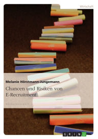 Chancen und Risiken von E-Recruitment: Chancen und Risiken Melanie HÃ¶rstmann-Jungemann Author