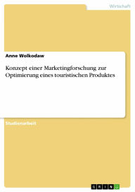 Konzept einer Marketingforschung zur Optimierung eines touristischen Produktes - Anne Wolkodaw