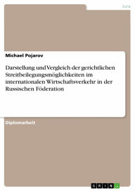 Darstellung und Vergleich der gerichtlichen Streitbeilegungsmöglichkeiten im internationalen Wirtschaftsverkehr in der Russischen Föderation Michael P