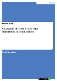 Characters in Oscar Wilde's 'The Importance of Being Earnest' Oliver Zürn Author