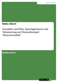 Sexualität und Tabu: Sprachgebrauch und Tabuisierung am Themenbeispiel 'Homosexualität' Maike Alberti Author