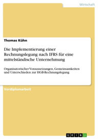 Die Implementierung einer Rechnungslegung nach IFRS für eine mittelständische Unternehmung: Organisatorischer Voraussetzungen, Gemeinsamkeiten und U