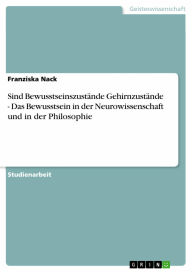 Sind Bewusstseinszustände Gehirnzustände - Das Bewusstsein in der Neurowissenschaft und in der Philosophie: Das Bewusstsein in der Neurowissenschaft u