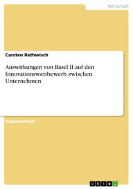 Auswirkungen von Basel II auf den Innovationswettbewerb zwischen Unternehmen Carsten Rethwisch Author