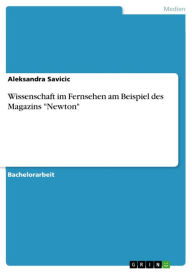Wissenschaft im Fernsehen am Beispiel des Magazins 'Newton' Aleksandra Savicic Author