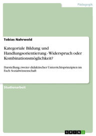 Kategoriale Bildung und Handlungsorientierung - Widerspruch oder Kombinationsmöglichkeit?: Darstellung zweier didaktischer Unterrichtsprinzipien im Fa