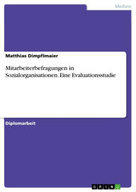 Mitarbeiterbefragungen in Sozialorganisationen. Eine Evaluationsstudie: eine Evaluationsstudie Matthias Dimpflmaier Author