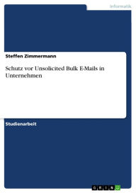 Schutz vor Unsolicited Bulk E-Mails in Unternehmen Steffen Zimmermann Author