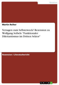 Versagen zum Selbstzweck? Rezension zu Wolfgang Seibels: 'Funktionaler Dilettantismus im Dritten Sektor' Martin Reiher Author