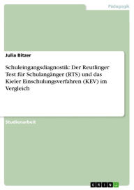 Schuleingangsdiagnostik: Der Reutlinger Test fÃ¼r SchulangÃ¤nger (RTS) und das Kieler Einschulungsverfahren (KEV) im Vergleich Julia Bitzer Author