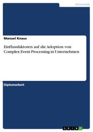 Einflussfaktoren auf die Adoption von Complex Event Processing in Unternehmen Manuel Knaus Author
