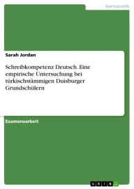Schreibkompetenz Deutsch. Eine empirische Untersuchung bei türkischstämmigen Duisburger Grundschülern: Eine empirische Untersuchung bei türkischstämmi