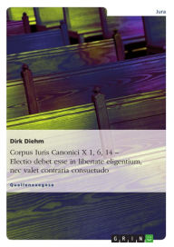 Corpus Iuris Canonici X 1, 6, 14 - Electio debet esse in libertate eligentium, nec valet contraria consuetudo Dirk Diehm Author