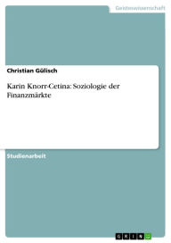 Karin Knorr-Cetina: Soziologie der FinanzmÃ¤rkte Christian GÃ¼lisch Author