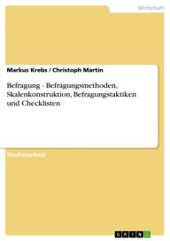 Befragung - Befragungsmethoden, Skalenkonstruktion, Befragungstaktiken und Checklisten: Befragungsmethoden, Skalenkonstruktion, Befragungstaktiken und Checklisten - Markus Krebs