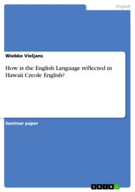 How is the English Language reflected in Hawaii Creole English? Wiebke Vieljans Author