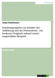Erziehungsratgeber im Zeitalter der Aufklärung und der Postmoderne - ein konkreter Vergleich anhand zweier ausgewählter Beispiele: ein konkreter Vergl