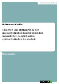 Ursachen und Hintergründe von neofaschistischen Einstellungen bei Jugendlichen. Möglichkeiten antifaschistischer Sozialarbeit: Möglichkeiten antifa