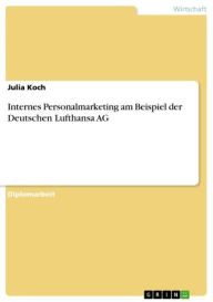 Internes Personalmarketing am Beispiel der Deutschen Lufthansa AG Julia Koch Author