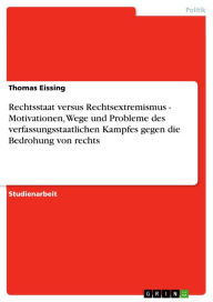 Rechtsstaat versus Rechtsextremismus - Motivationen, Wege und Probleme des verfassungsstaatlichen Kampfes gegen die Bedrohung von rechts: Motivationen