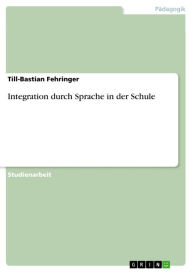 Integration durch Sprache in der Schule Till-Bastian Fehringer Author