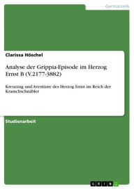 Analyse der Grippia-Episode im Herzog Ernst B (V.2177-3882): Kreuzzug und Aventiure des Herzog Ernst im Reich der Kranichschnäbler Clarissa Höschel Au