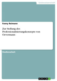Zur Stellung des Professionalisierungskonzepts von Oevermann Fanny Reimann Author