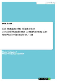 Das fachgerechte Fügen eines Metallverbundrohres (Unterweisung Gas- und Wasserinstallateur / -in) Dirk Balck Author