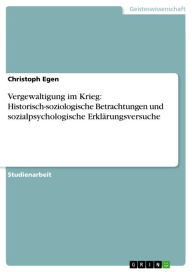 Vergewaltigung im Krieg: Historisch-soziologische Betrachtungen und sozialpsychologische ErklÃ¤rungsversuche Christoph Egen Author