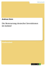 Die Besteuerung deutscher Investitionen im Ausland Andreas Stein Author
