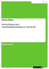 Entwicklung eines Nachhaltigkeitsindikators fÃ¼r Berlin Florian Kliche Author
