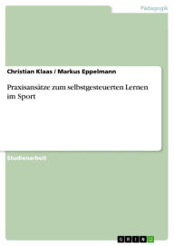 Praxisansätze zum selbstgesteuerten Lernen im Sport Christian Klaas Author
