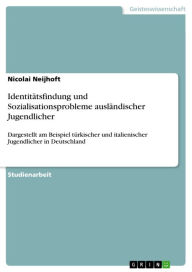 Identitätsfindung und Sozialisationsprobleme ausländischer Jugendlicher: Dargestellt am Beispiel türkischer und italienischer Jugendlicher in Deutschl