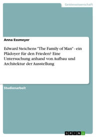 Edward Steichens The Family of Man - ein Plädoyer für den Frieden? Eine Untersuchung anhand von Aufbau und Architektur der Ausstellung