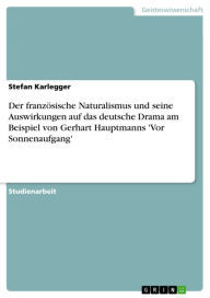 Der französische Naturalismus und seine Auswirkungen auf das deutsche Drama am Beispiel von Gerhart Hauptmanns 'Vor Sonnenaufgang' Stefan Karlegger Au