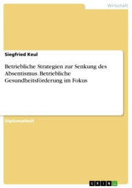 Betriebliche Strategien zur Senkung des Absentismus. Betriebliche Gesundheitsförderung im Fokus Siegfried Keul Author