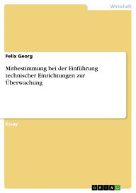 Mitbestimmung bei der EinfÃ¼hrung technischer Einrichtungen zur Ã?berwachung Felix Georg Author
