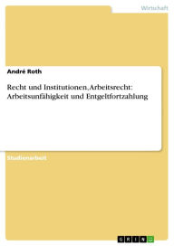 Recht und Institutionen, Arbeitsrecht: Arbeitsunfähigkeit und Entgeltfortzahlung André Roth Author