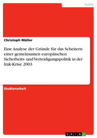 Eine Analyse der Gründe für das Scheitern einer gemeinsamen europäischen Sicherheits- und Verteidigungspolitik in der Irak-Krise 2003 Christoph Müller