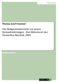 Der Religionsunterricht vor neuen Herausforderungen - Das Hirtenwort der Deutschen Bischöfe 2005: Das Hirtenwort der Deutschen Bischöfe 2005 Thomas Jo