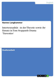 Intertextualität - in der Theorie sowie ihr Einsatz in Tom Stoppards Drama 'Travesties': in der Theorie sowie ihr Einsatz in Tom Stoppards Drama 'Trav